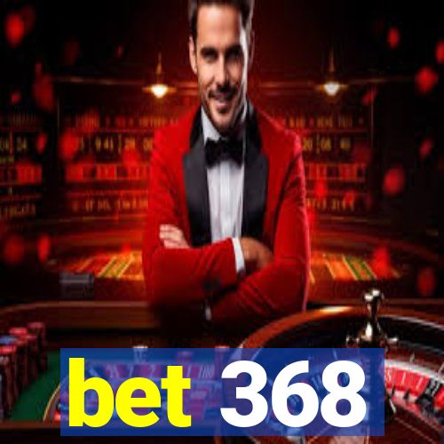 bet 368